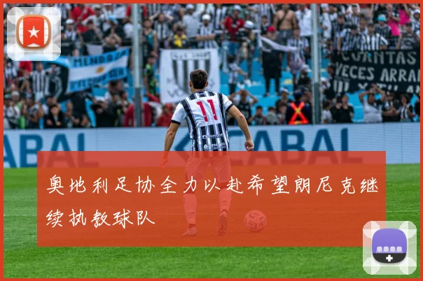 奥地利足协全力以赴希望朗尼克继续执教球队